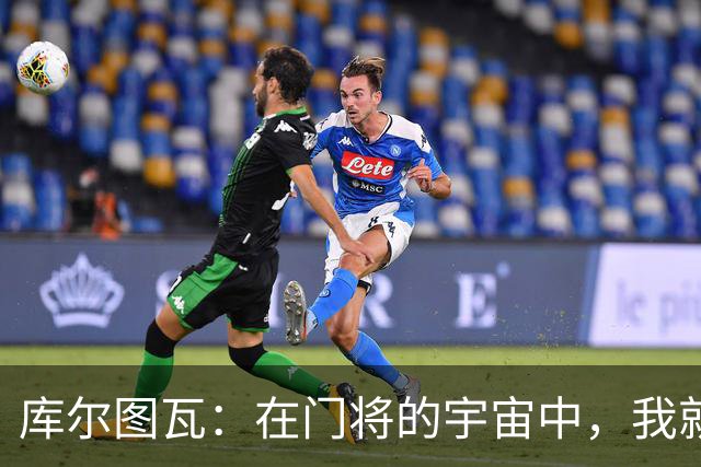 库尔图瓦：在门将的宇宙中，我就是最亮的星！